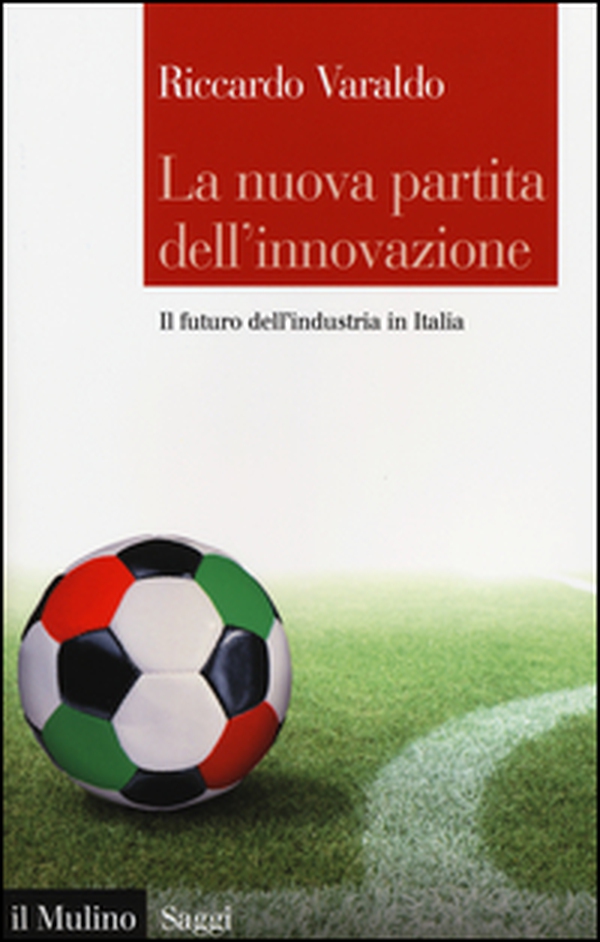 La nuova partita dell'innovazione. Il futuro dell'industria italiana - Librerie.coop La nuova partita dell'innovazione. Il futuro dell'industria italiana - Librerie.coop