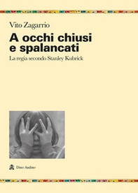 A occhi chiusi e spalancati. La regia secondo Stanley Kubrick - Librerie.coop