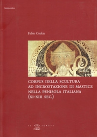 Corpus della scultura ad incrostazione di mastice nella penisola italiana (XI-XIII secolo) - Librerie.coop