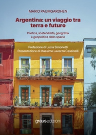 Argentina: un viaggio tra terra e futuro. Politica, sostenibilità, geografia e geopolitica dello spazio - Librerie.coop