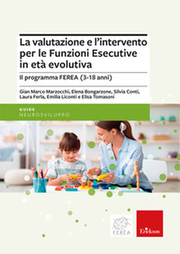 La valutazione e l'intervento per le Funzioni Esecutive in età evolutiva. Il programma FEREA (3-18 anni) - Librerie.coop La valutazione e l'intervento per le Funzioni Esecutive in età evolutiva. Il programma FEREA (3-18 anni) - Librerie.coop