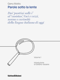 Parole sotto la lente. Dai «puntini sulle i» al «vasistas». Voci e vezzi, norme e curiosità della lingua italiana di oggi - Vol. 1 - Librerie.coop