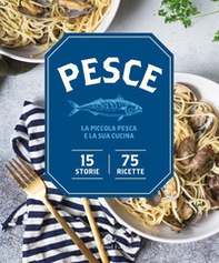 Pesce. La piccola pesca e la sua cucina. 15 storie, 75 ricette - Librerie.coop