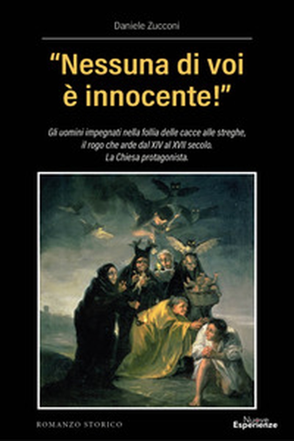 «Nessuna di voi è innocente!». Gli uomini impegnati nella follia delle cacce alle streghe, il rogo che arde dal XIV al XVII secolo. La Chiesa protagonista - Librerie.coop «Nessuna di voi è innocente!». Gli uomini impegnati nella follia delle cacce alle streghe, il rogo che arde dal XIV al XVII secolo. La Chiesa protagonista - Librerie.coop