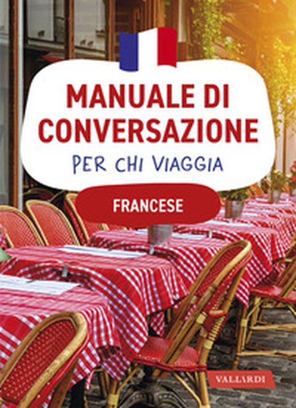 Francese. Manuale di conversazione per chi viaggia - Librerie.coop Francese. Manuale di conversazione per chi viaggia - Librerie.coop