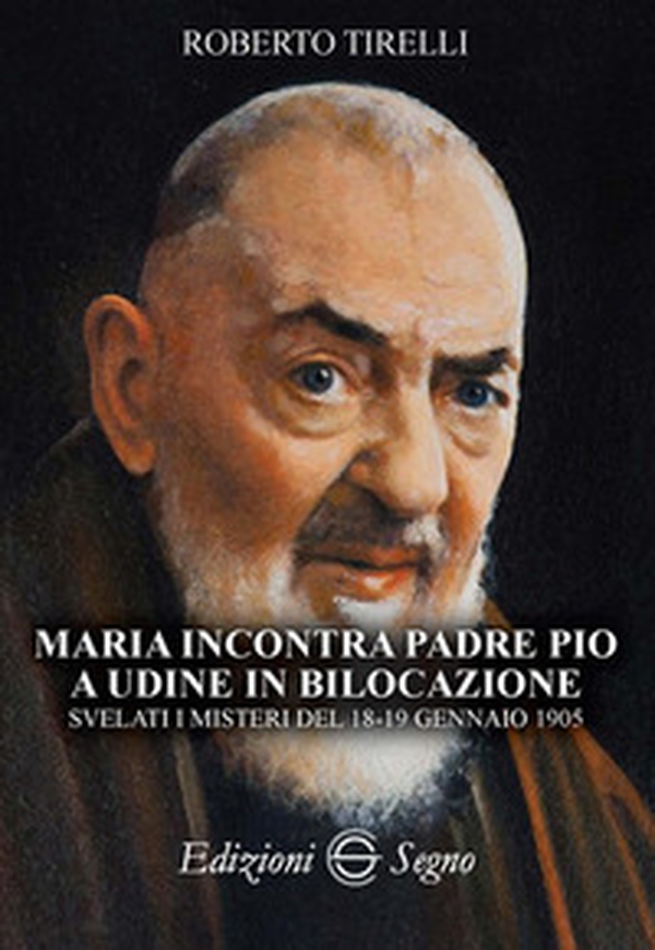 Maria incontra padre Pio a Udine in bilocazione. Svelati i misteri del 18-19 gennaio 1905 - Librerie.coop Maria incontra padre Pio a Udine in bilocazione. Svelati i misteri del 18-19 gennaio 1905 - Librerie.coop