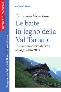 Le baite in legno della Val Tartano. Comunità Valtartano. Integrazioni e stato di fatto ad oggi, anno 2023 - Librerie.coop