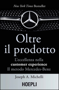 Oltre il prodotto. L'eccellenza nella customer experience. Il metodo Mercedes-Benz - Librerie.coop