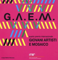 GAEM 2017. Giovani artisti e mosaico quarto premio internazionale. Catalogo della mostra (Ravenna, 7 ottobre-26 novembre 2017) - Librerie.coop