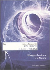 Un fisico delle origini. Heidegger, la scienza e il rapporto con la natura - Librerie.coop