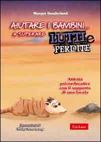Aiutare i bambini... a superare lutti e perdite. Attività psicoeducative con il supporto di una favola - Librerie.coop