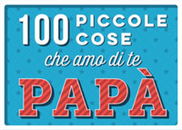 100 piccole cose che amo di te papà - Librerie.coop 100 piccole cose che amo di te papà - Librerie.coop