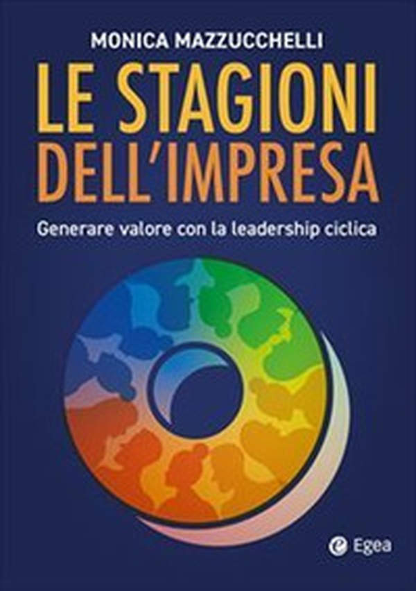 Le stagioni dell'impresa: generare valore con la leadership ciclica - Librerie.coop Le stagioni dell'impresa: generare valore con la leadership ciclica - Librerie.coop