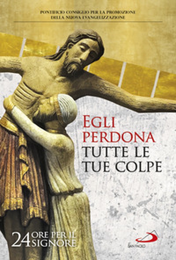 Egli perdona tutte le tue colpe. 24 ore per il Signore. Sussidio pastorale - Librerie.coop Egli perdona tutte le tue colpe. 24 ore per il Signore. Sussidio pastorale - Librerie.coop