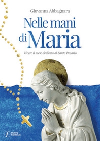 Nelle mani di Maria. Vivere il mese dedicato al Santo Rosario - Librerie.coop Nelle mani di Maria. Vivere il mese dedicato al Santo Rosario - Librerie.coop
