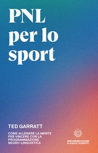PNL per lo sport. Come allenare la mente per vincere con la programmazione neuro-linguistica - Librerie.coop