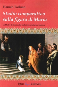 Studio comparativo sulla figura di Maria. La madre di Gesù nella tradizione cristiana e islamica - Librerie.coop