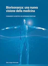 Biorisonanza: una nuova visione della medicina. Fondamenti scientifici ed esperienze pratiche - Librerie.coop