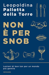 Non è per snob. Lezioni di bon ton per un mondo più gentile - Librerie.coop