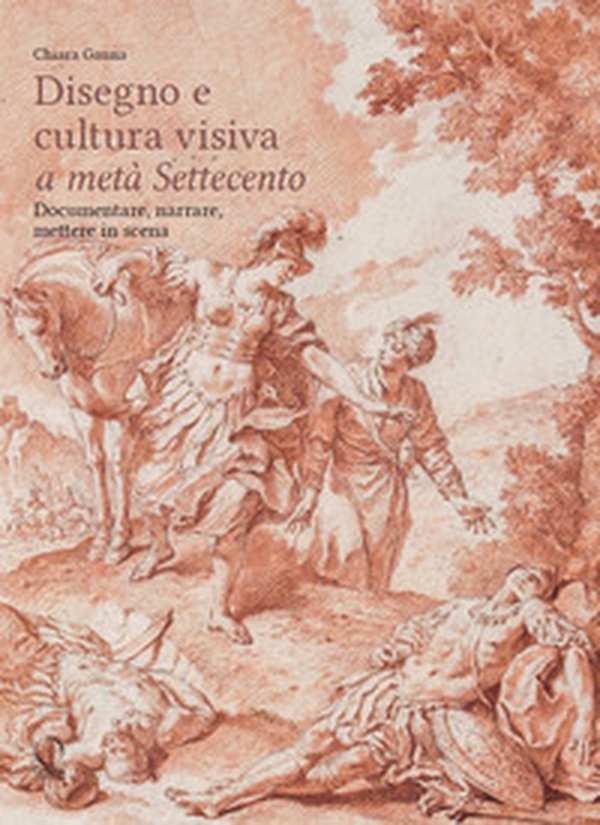 Disegni e cultura visiva a metà Settecento. Documentare, narrare, mettere in scena - Librerie.coop Disegni e cultura visiva a metà Settecento. Documentare, narrare, mettere in scena - Librerie.coop