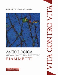Vita contro vita. Giovanbattista Silvestro Fiammetti. Antologica - Librerie.coop