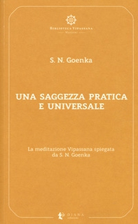 Una saggezza pratica ed universale. La meditazione Vipassana spiegata da S. N. Goenka - Librerie.coop