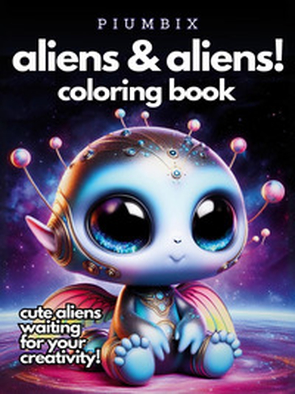 Aliens & aliens! Coloring book. Cute aliens waiting for your creativity - Librerie.coop Aliens & aliens! Coloring book. Cute aliens waiting for your creativity - Librerie.coop