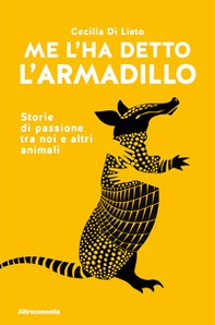 Me l'ha detto l'armadillo. Storie di passione tra noi e altri animali - Librerie.coop