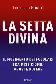 La setta divina. Il Movimento dei Focolari fra misticismo, abusi e potere - Librerie.coop