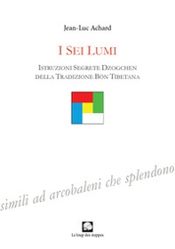 I sei lumi. Istruzioni segrete Dzogchen della tradizione bön tibetana - Librerie.coop