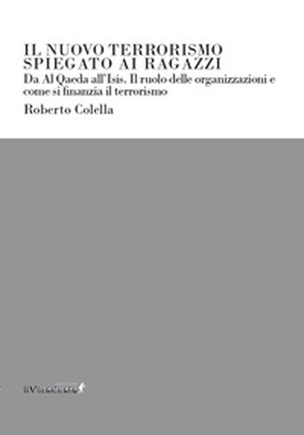 Il nuovo terrorismo spiegato ai ragazzi. Da Al Qaeda all'Isis. Il ruolo delle organizzazioni e come si finanzia il terrorismo - Librerie.coop Il nuovo terrorismo spiegato ai ragazzi. Da Al Qaeda all'Isis. Il ruolo delle organizzazioni e come si finanzia il terrorismo - Librerie.coop