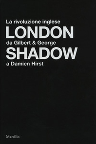 London shadow. La rivoluzione inglese da Gilbert&George a Damien Hirst. Catalogo della mostra (Napoli, 18 ottobre 2018-20 gennaio 2019). Ediz. italiana e inglese - Librerie.coop