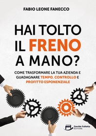 Hai tolto il freno a mano? Come trasformare la tua azienda e guadagnare tempo, controllo e profitto esponenziale - Librerie.coop