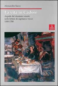La vita in Cadore. Aspetti del dominio veneto nelle lettere di capitani e vicari 1500-1788 - Librerie.coop
