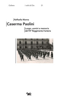 Caserma Paolini. Luogo, uomini e memoria del 94° Reggimento Fanteria - Librerie.coop
