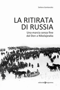 La ritirata di Russia. Una marcia senza fine dal Don a Nikolajewka - Librerie.coop