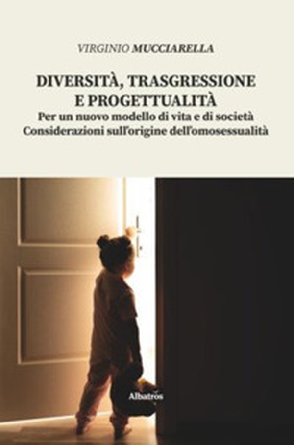Diversità, trasgressione e progettualità. Per un nuovo modello di vita e di società. Considerazioni sull'origine dell'omosessualità - Librerie.coop Diversità, trasgressione e progettualità. Per un nuovo modello di vita e di società. Considerazioni sull'origine dell'omosessualità - Librerie.coop