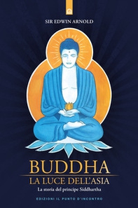Buddha. La luce dell'Asia. La storia del principe Siddharta - Librerie.coop Buddha. La luce dell'Asia. La storia del principe Siddharta - Librerie.coop
