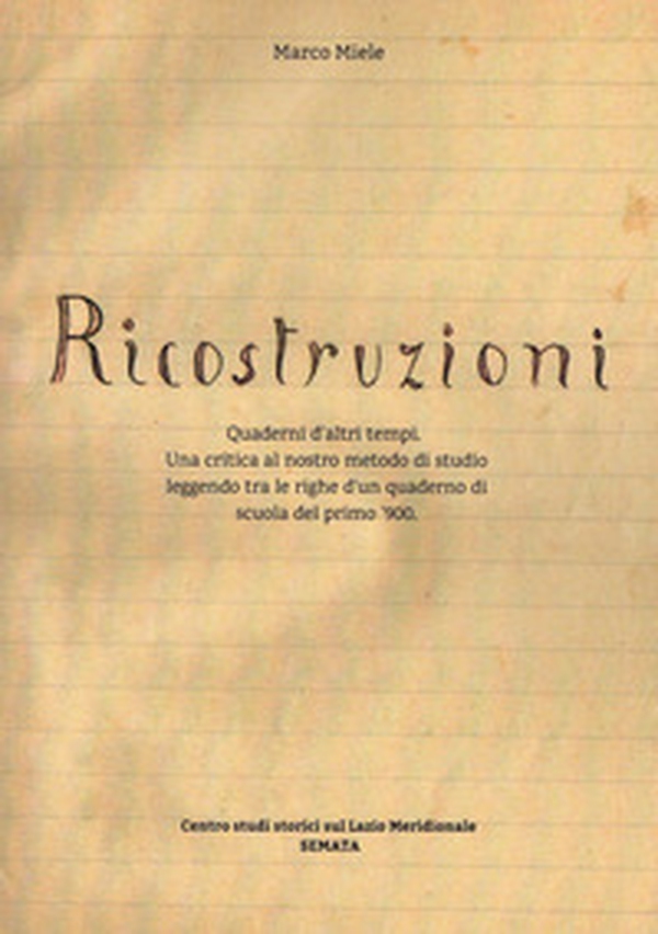 Ricostruzioni. Quaderni d'altri tempi. Una critica al nostro metodo di studio leggendo tra le righe d'un quaderno di scuola del primo '900 - Librerie.coop Ricostruzioni. Quaderni d'altri tempi. Una critica al nostro metodo di studio leggendo tra le righe d'un quaderno di scuola del primo '900 - Librerie.coop