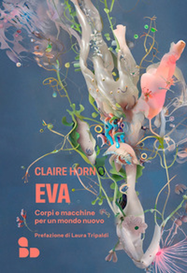 Eva. Corpi e macchine per un mondo nuovo - Librerie.coop Eva. Corpi e macchine per un mondo nuovo - Librerie.coop