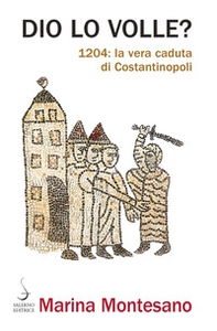 Dio lo volle? 1204: la vera caduta di Costantinopoli - Librerie.coop Dio lo volle? 1204: la vera caduta di Costantinopoli - Librerie.coop