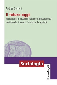 Il futuro oggi. Miti antichi e moderni nella contemporaneità neoliberale: il cuore, l'anima e la società - Librerie.coop