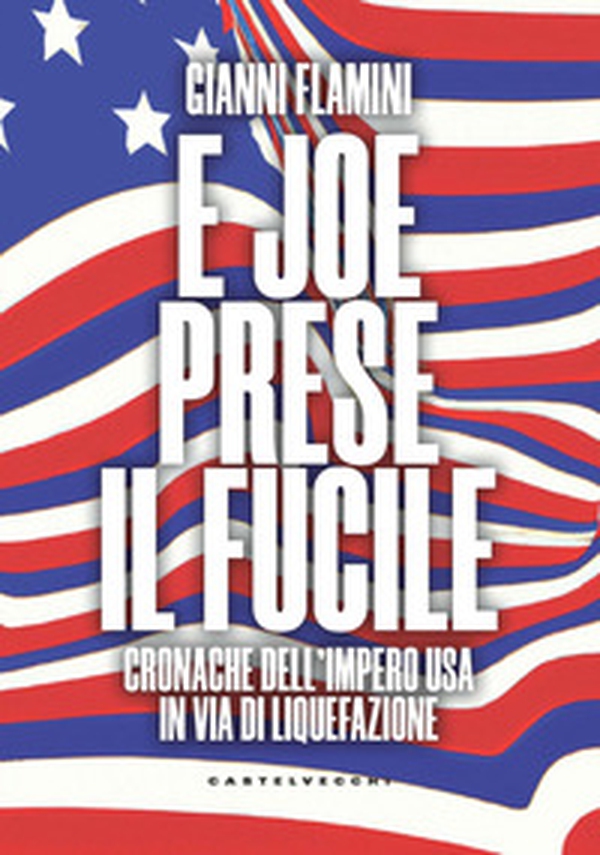 E Joe prese il fucile. Cronache dell'Impero USA in via di liquefazione - Librerie.coop E Joe prese il fucile. Cronache dell'Impero USA in via di liquefazione - Librerie.coop