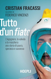 Tutto d'un fiato. L'ingegnere, la valvola e la maschera: una storia di paura, speranza e successo - Librerie.coop