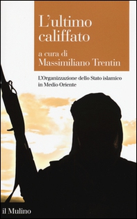 L'ultimo califfato. L'organizzazione dello Stato islamico in Medio Oriente - Librerie.coop