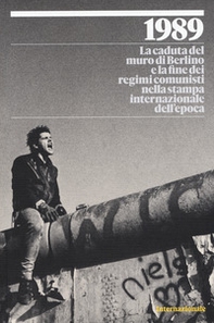 1989. La caduta del muro di Berlino e la fine dei regimi comunisti nella stampa internazionale dell'epoca - Librerie.coop
