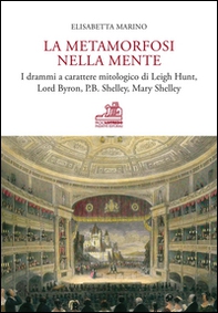 La metamorfosi nella mente. I drammi a carattere mitologico di Leigh Hunt, Lord Byron, P.B. Shelley, Mary Shelley - Librerie.coop