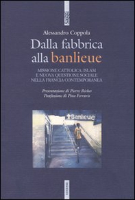 Dalla fabbrica alla banlieu. Missione cattolica, Islam e nuova questione sociale nella Francia contemporanea - Librerie.coop