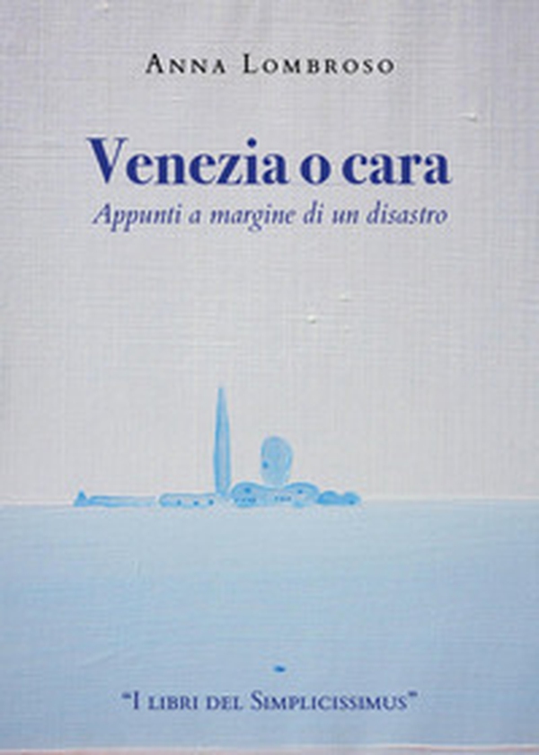 Venezia o cara. Appunti a margine di un disastro - Librerie.coop Venezia o cara. Appunti a margine di un disastro - Librerie.coop