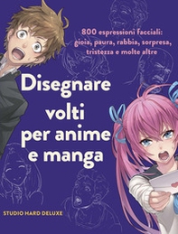 Disegnare volti per anime e manga. 800 espressioni facciali: gioia, paura, rabbia, sorpresa, tristezza e molte altre - Librerie.coop